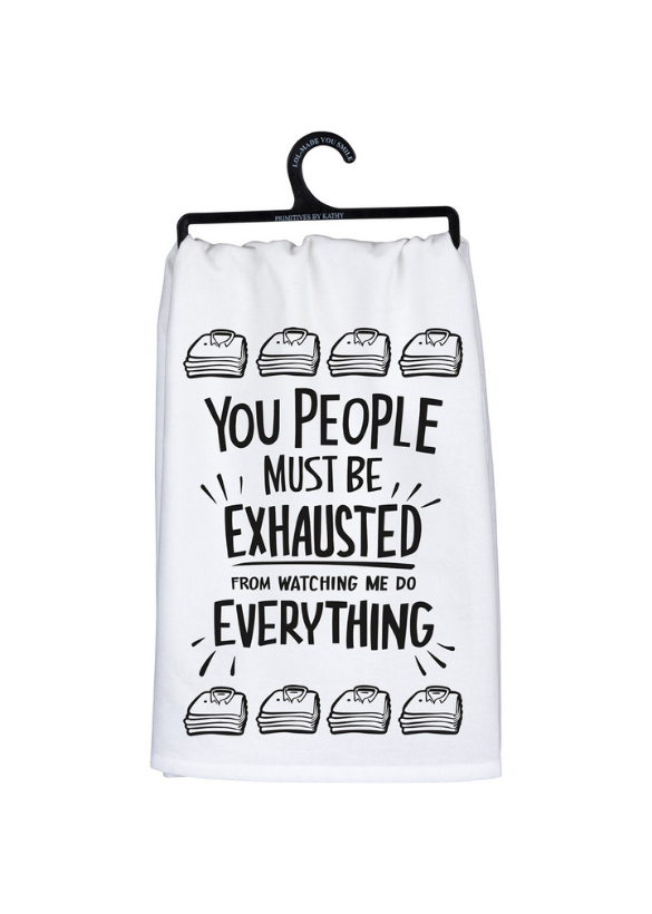 KITCHEN TOWEL - YOU PEOPLE MUST BE EXHAUSTED