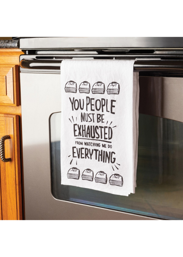 KITCHEN TOWEL - YOU PEOPLE MUST BE EXHAUSTED